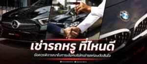 เช่ารถหรู ที่ไหนดี? ข้อควรพิจารณาในการเลือกบริษัทเช่ารถ ก่อนตัดสินใจ